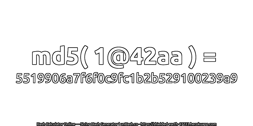 md5( 1@42aa ) = 5519906a7f6f0c9fc1b2b529100239a9 | unHash.co