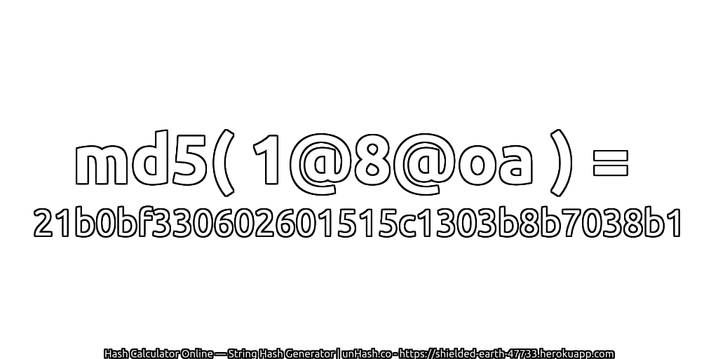 md5( 1@8@oa ) = 21b0bf330602601515c1303b8b7038b1 | unHash.co