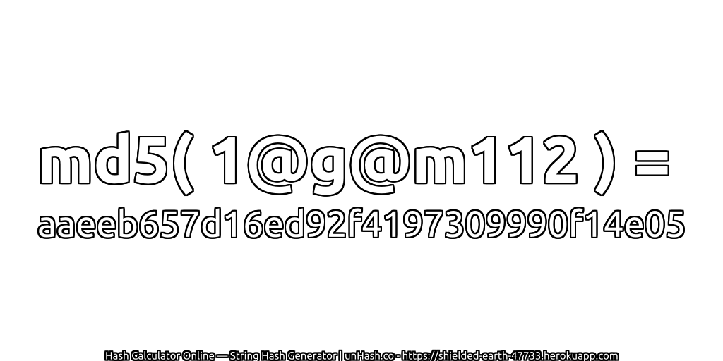 md5( 1@g@m112 ) = aaeeb657d16ed92f4197309990f14e05 | unHash.co
