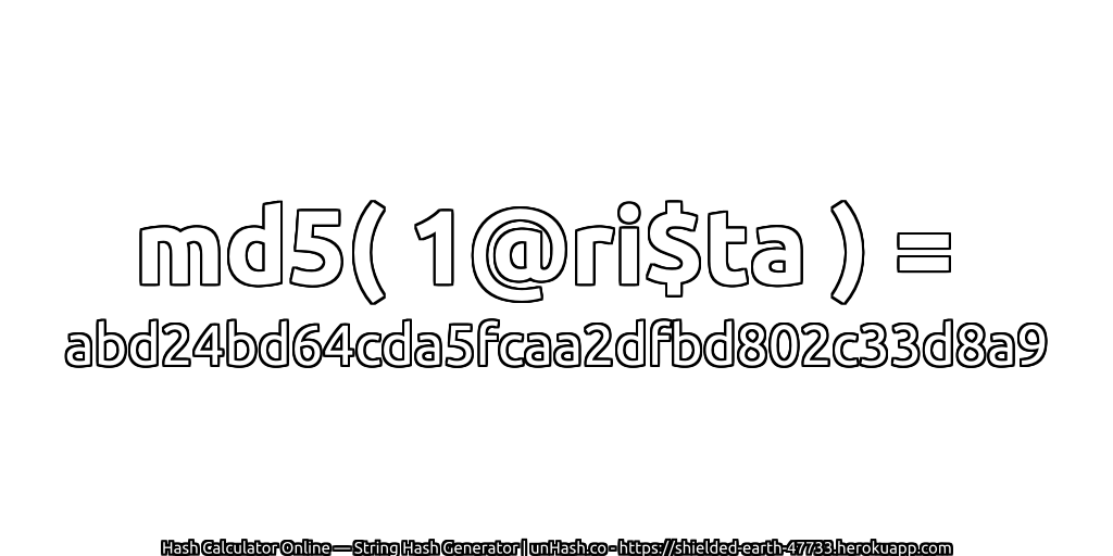 md5( 1@ri$ta ) = abd24bd64cda5fcaa2dfbd802c33d8a9 | unHash.co