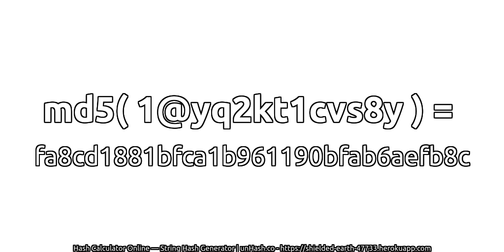 md5( 1@yq2kt1cvs8y ) = fa8cd1881bfca1b961190bfab6aefb8c | unHash.co