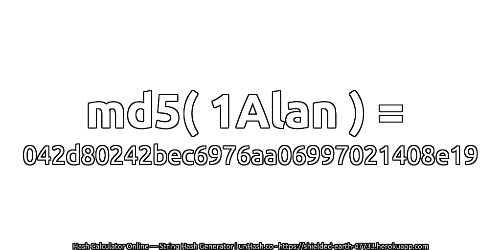 md5( 1Alan ) = 042d80242bec6976aa06997021408e19 | unHash.co