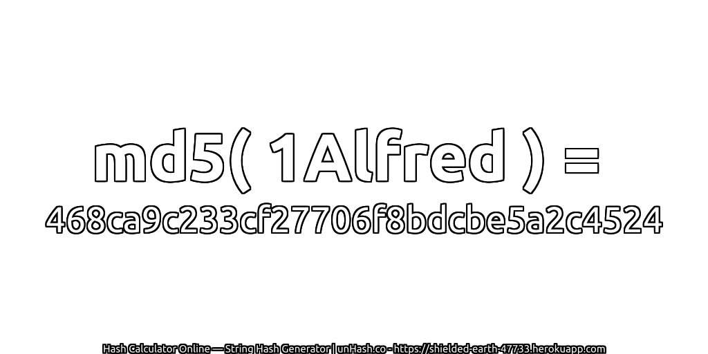md5( 1Alfred ) = 468ca9c233cf27706f8bdcbe5a2c4524 | unHash.co