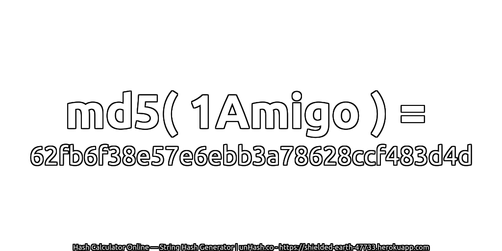 md5( 1Amigo ) = 62fb6f38e57e6ebb3a78628ccf483d4d | unHash.co