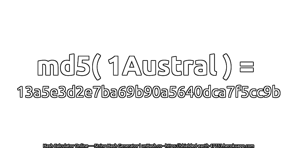 md5( 1Austral ) = 13a5e3d2e7ba69b90a5640dca7f5cc9b | unHash.co