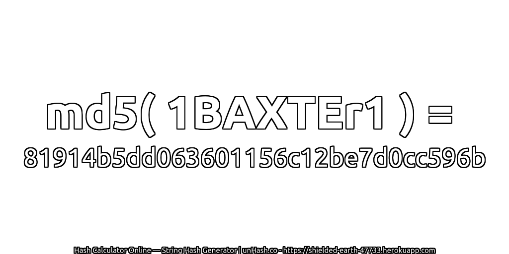 md5( 1BAXTEr1 ) = 81914b5dd063601156c12be7d0cc596b | unHash.co