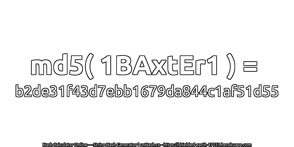 md5( 1BAxtEr1 ) = b2de31f43d7ebb1679da844c1af51d55 | unHash.co