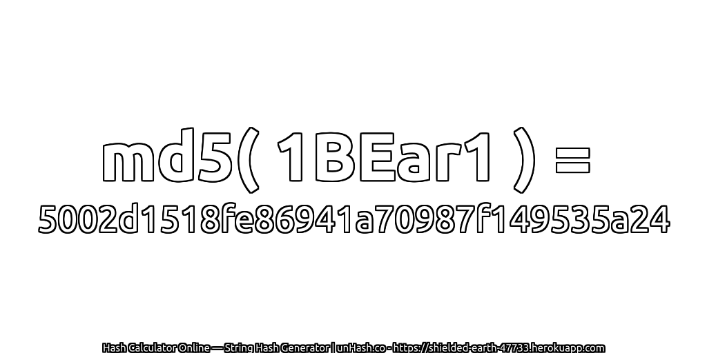 md5( 1BEar1 ) = 5002d1518fe86941a70987f149535a24 | unHash.co