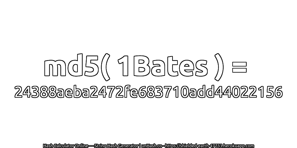 md5( 1Bates ) = 24388aeba2472fe683710add44022156 | unHash.co