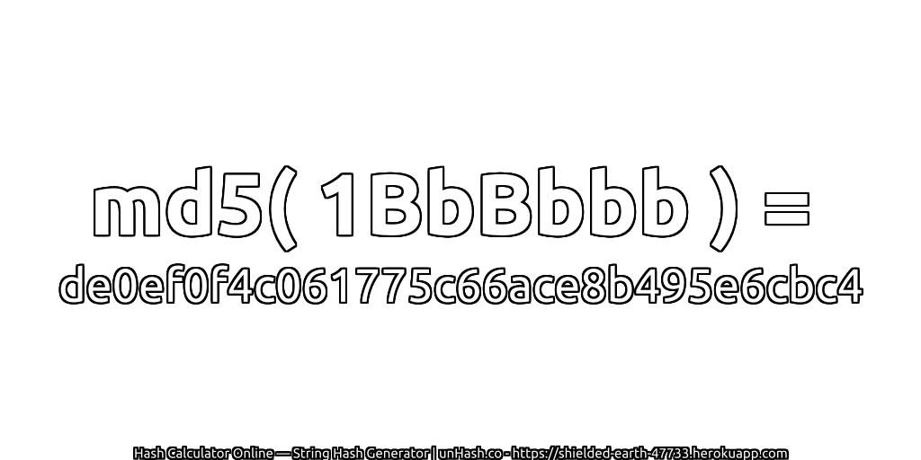 md5( 1BbBbbb ) = de0ef0f4c061775c66ace8b495e6cbc4 | unHash.co