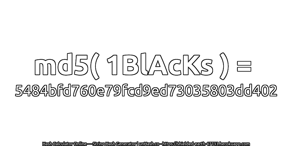 md5( 1BlAcKs ) = 5484bfd760e79fcd9ed73035803dd402 | unHash.co