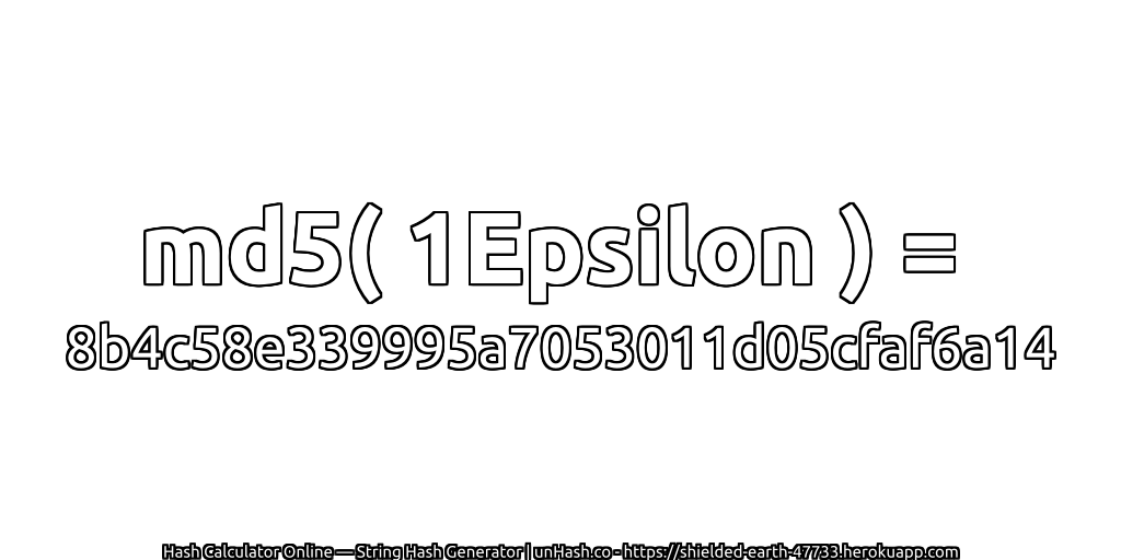md5( 1Epsilon ) = 8b4c58e339995a7053011d05cfaf6a14 | unHash.co