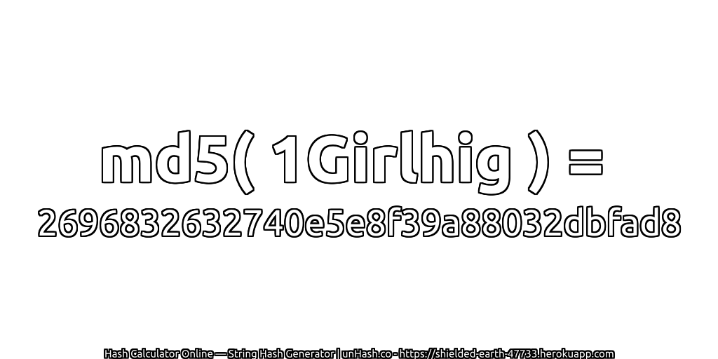 md5( 1Girlhig ) = 2696832632740e5e8f39a88032dbfad8 | unHash.co
