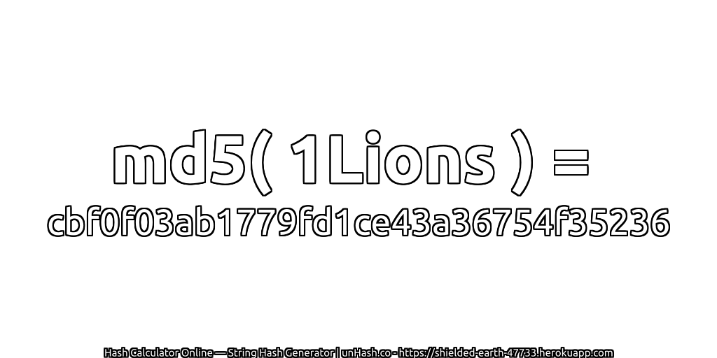 md5( 1Lions ) = cbf0f03ab1779fd1ce43a36754f35236 | unHash.co