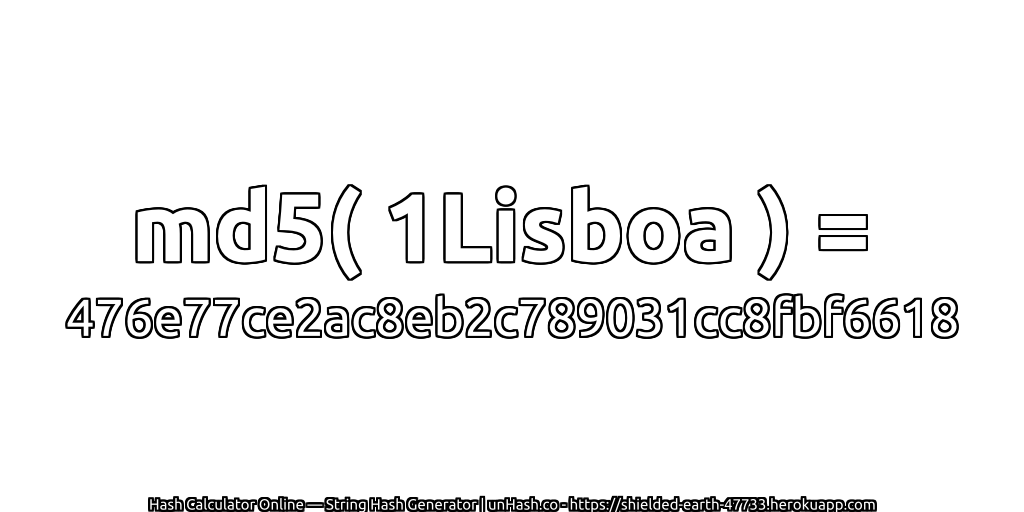 md5( 1Lisboa ) = 476e77ce2ac8eb2c789031cc8fbf6618 | unHash.co