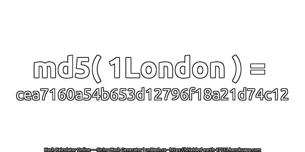 md5( 1London ) = cea7160a54b653d12796f18a21d74c12 | unHash.co