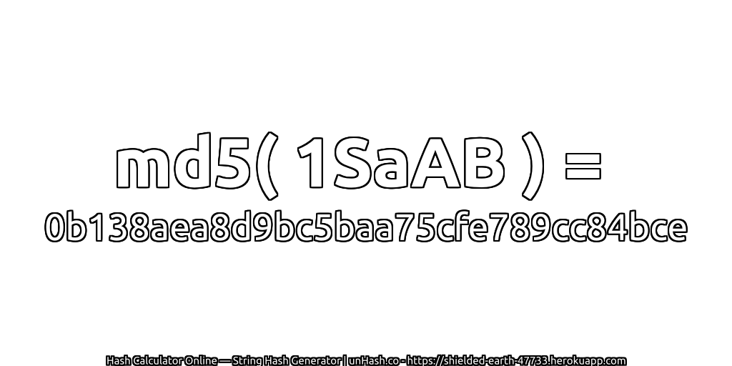 md5( 1SaAB ) = 0b138aea8d9bc5baa75cfe789cc84bce | unHash.co