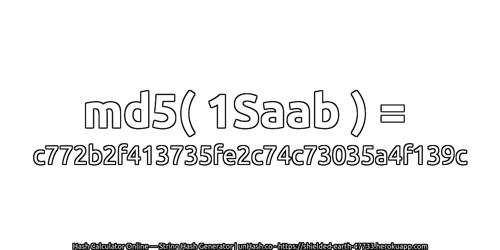 md5( 1Saab ) = c772b2f413735fe2c74c73035a4f139c | unHash.co
