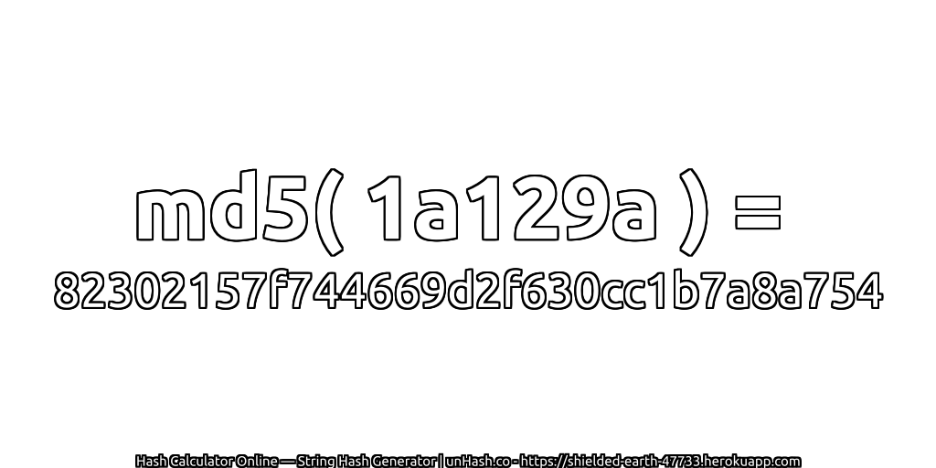 md5( 1a129a ) = 82302157f744669d2f630cc1b7a8a754 | unHash.co