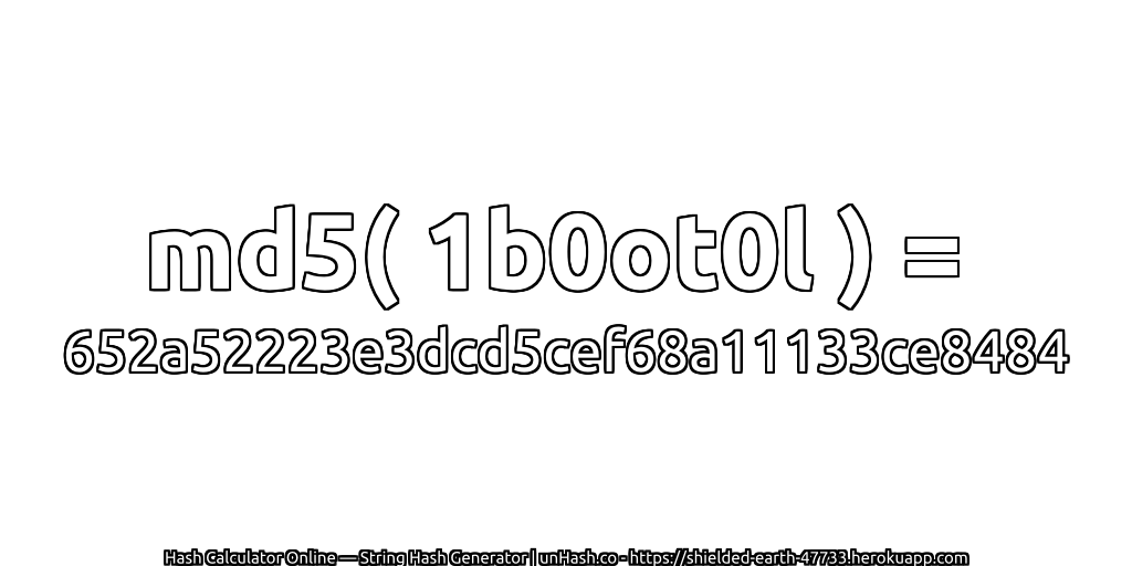 md5( 1b0ot0l ) = 652a52223e3dcd5cef68a11133ce8484 | unHash.co