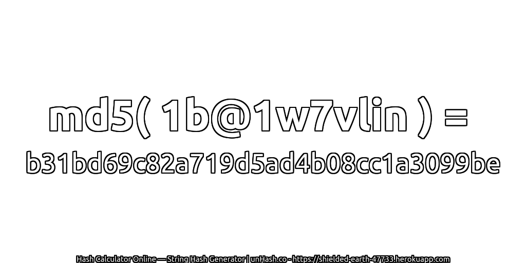 md5( 1b@1w7vlin ) = b31bd69c82a719d5ad4b08cc1a3099be | unHash.co