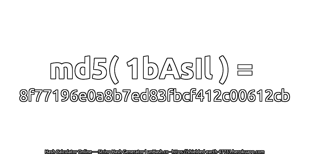 md5( 1bAsIl ) = 8f77196e0a8b7ed83fbcf412c00612cb | unHash.co