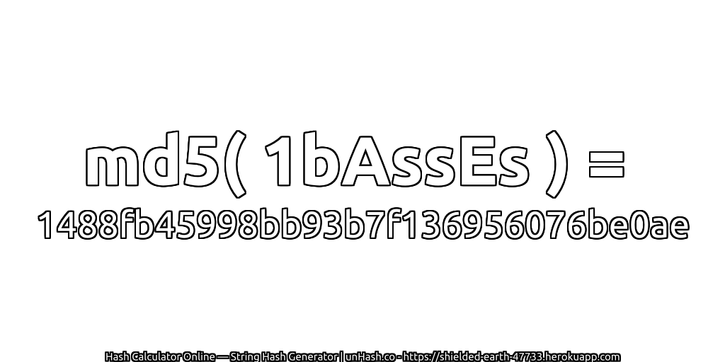 md5( 1bAssEs ) = 1488fb45998bb93b7f136956076be0ae | unHash.co