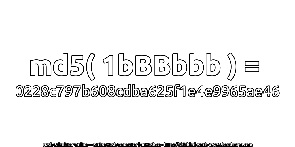 md5( 1bBBbbb ) = 0228c797b608cdba625f1e4e9965ae46 | unHash.co