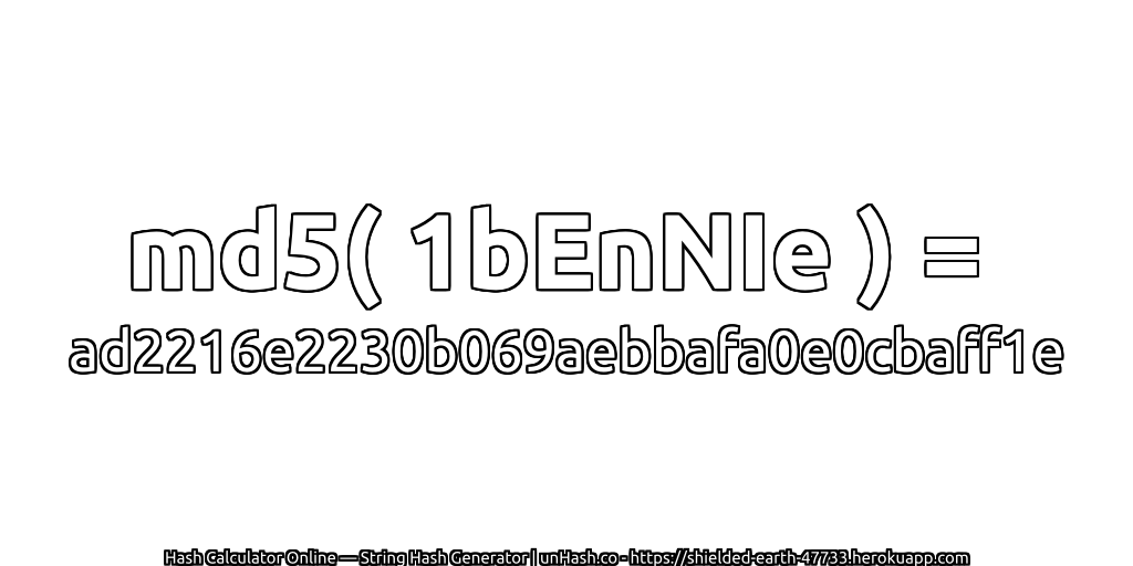 md5( 1bEnNIe ) = ad2216e2230b069aebbafa0e0cbaff1e | unHash.co