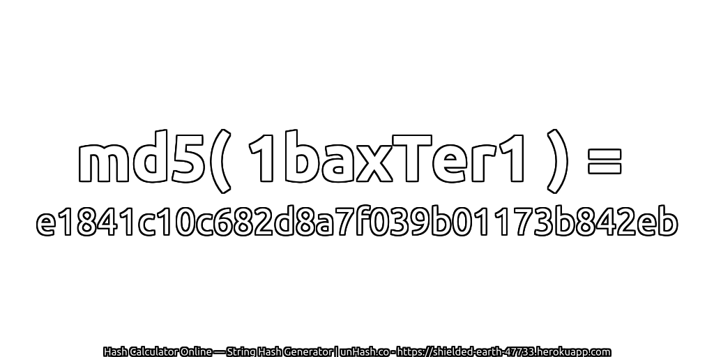 md5( 1baxTer1 ) = e1841c10c682d8a7f039b01173b842eb | unHash.co