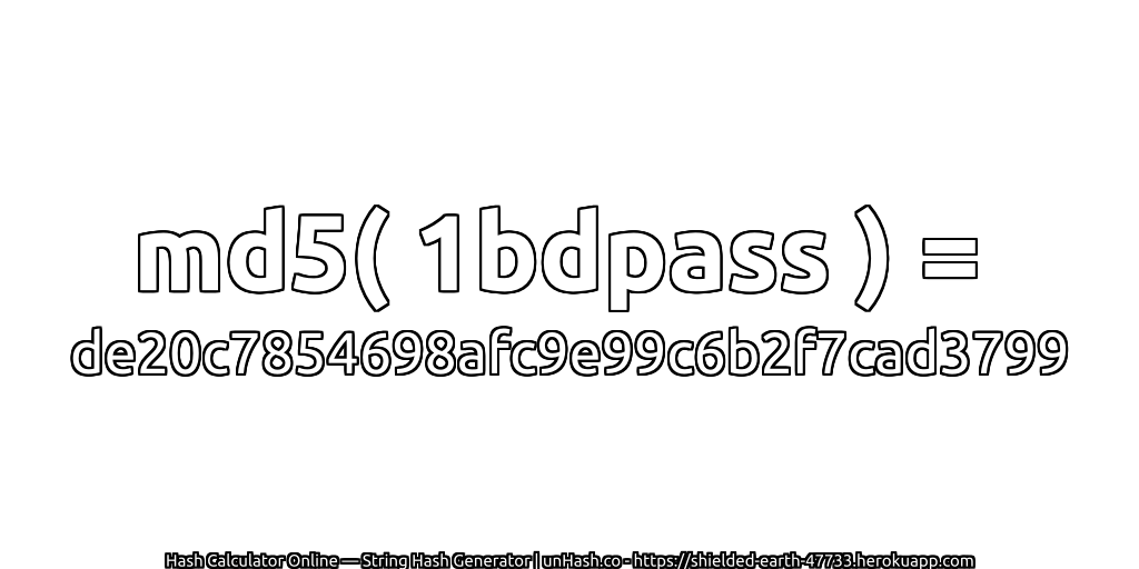 md5( 1bdpass ) = de20c7854698afc9e99c6b2f7cad3799 | unHash.co