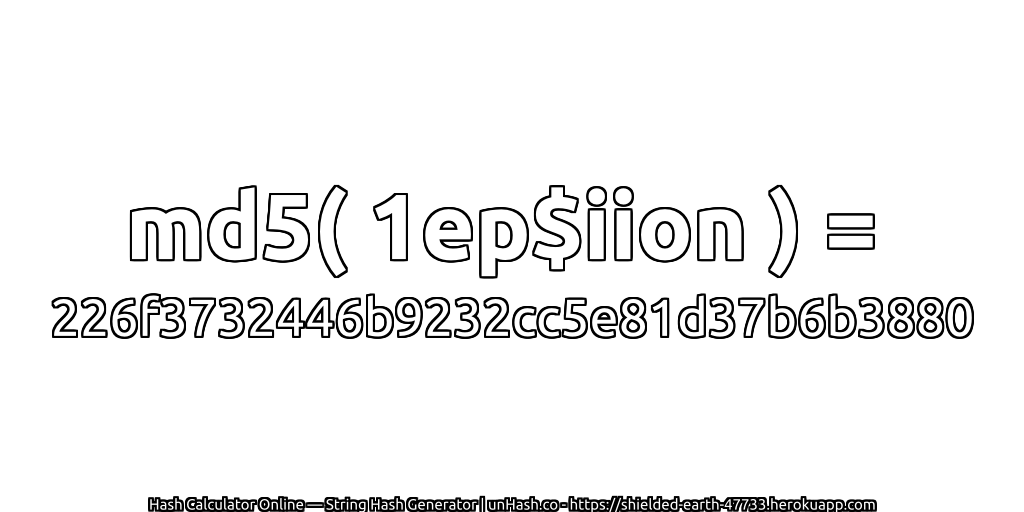 md5( 1ep$iion ) = 226f3732446b9232cc5e81d37b6b3880 | unHash.co