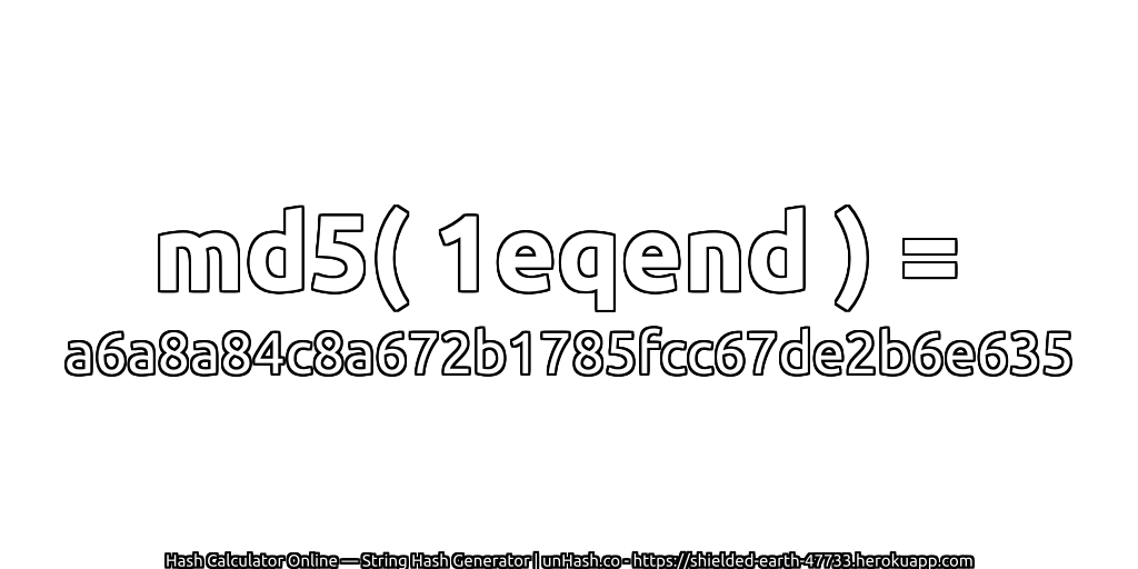 md5( 1eqend ) = a6a8a84c8a672b1785fcc67de2b6e635 | unHash.co