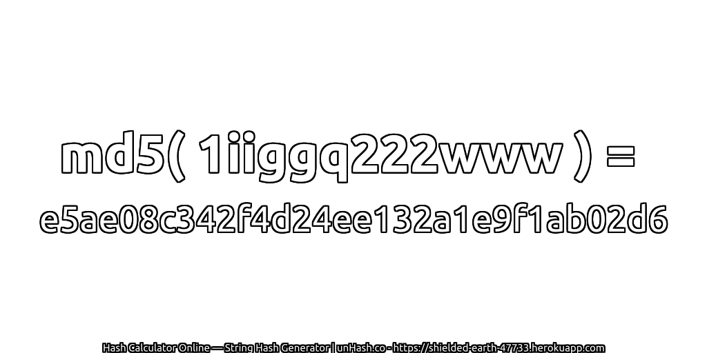 md5( 1iiggq222www ) = e5ae08c342f4d24ee132a1e9f1ab02d6 | unHash.co