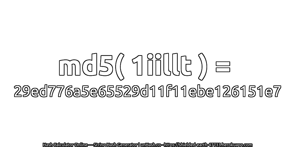 md5( 1iillt ) = 29ed776a5e65529d11f11ebe126151e7 | unHash.co