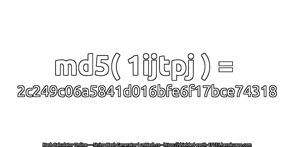md5( 1ijtpj ) = 2c249c06a5841d016bfe6f17bce74318 | unHash.co