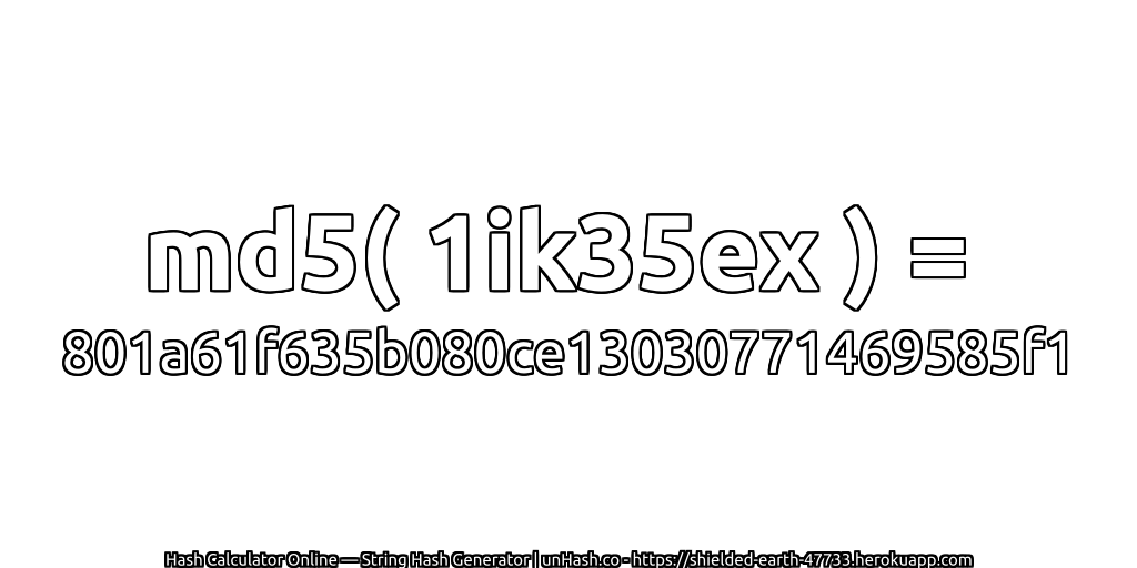 md5( 1ik35ex ) = 801a61f635b080ce13030771469585f1 | unHash.co
