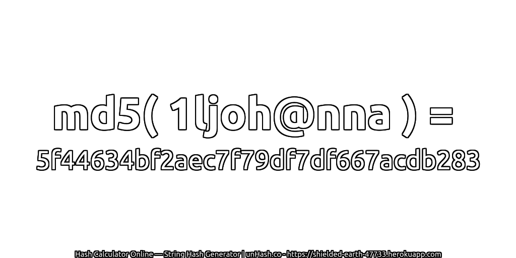 md5( 1ljoh@nna ) = 5f44634bf2aec7f79df7df667acdb283 | unHash.co