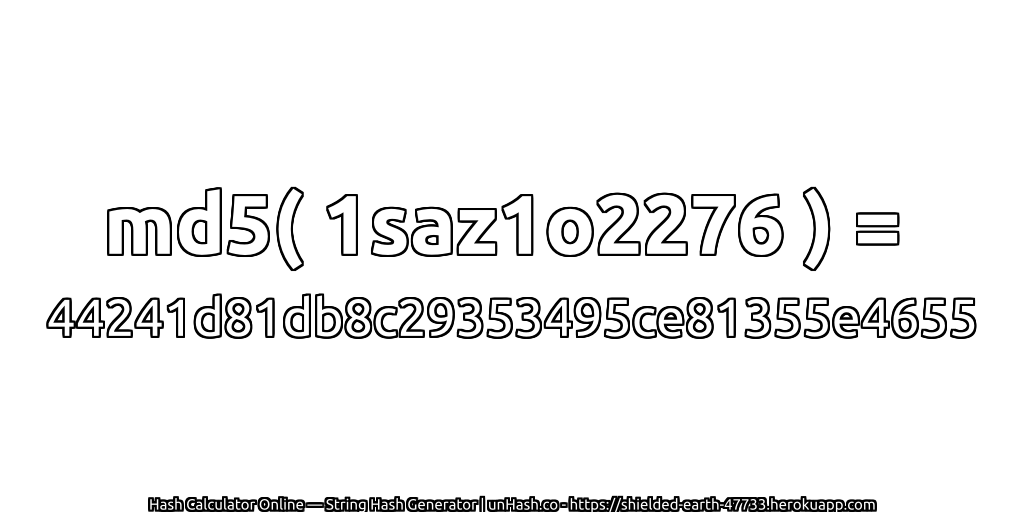 md5( 1saz1o2276 ) = 44241d81db8c29353495ce81355e4655 | unHash.co
