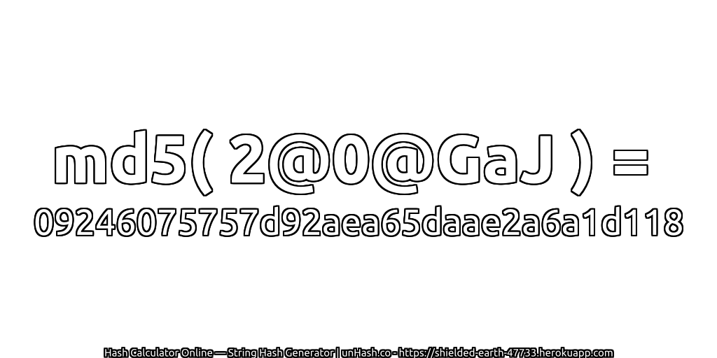 md5( 2@0@GaJ ) = 09246075757d92aea65daae2a6a1d118 | unHash.co