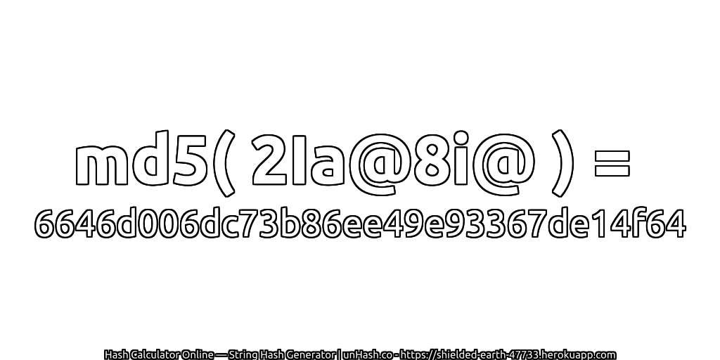 md5( 2Ia@8i@ ) = 6646d006dc73b86ee49e93367de14f64 | unHash.co