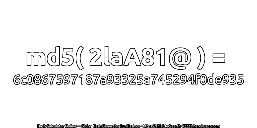 md5( 2laA81@ ) = 6c0867597187a93325a745294f0de935 | unHash.co