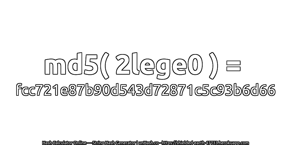 md5( 2lege0 ) = fcc721e87b90d543d72871c5c93b6d66 | unHash.co