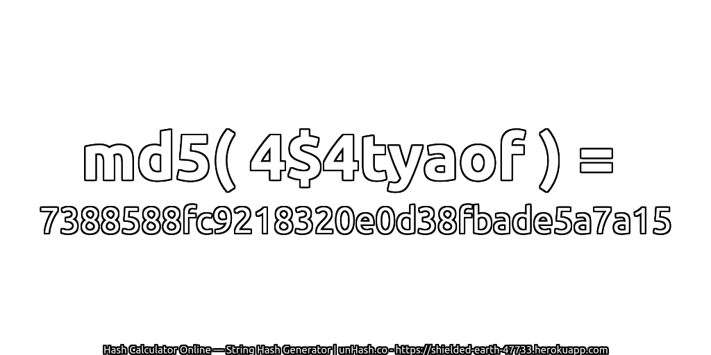 md5( 4$4tyaof ) = 7388588fc9218320e0d38fbade5a7a15 | unHash.co