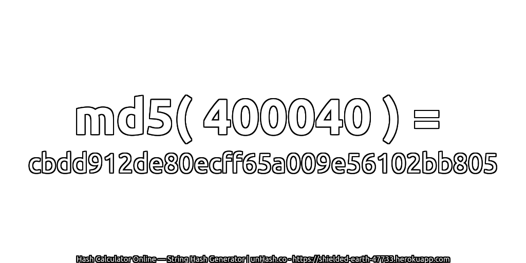 md5( 400040 ) = cbdd912de80ecff65a009e56102bb805 | unHash.co