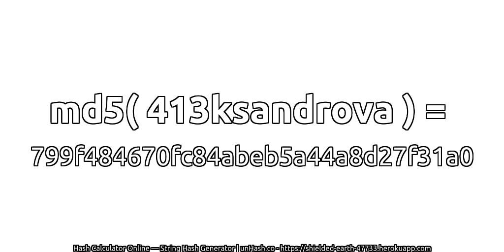 md5( 413ksandrova ) = 799f484670fc84abeb5a44a8d27f31a0 | unHash.co