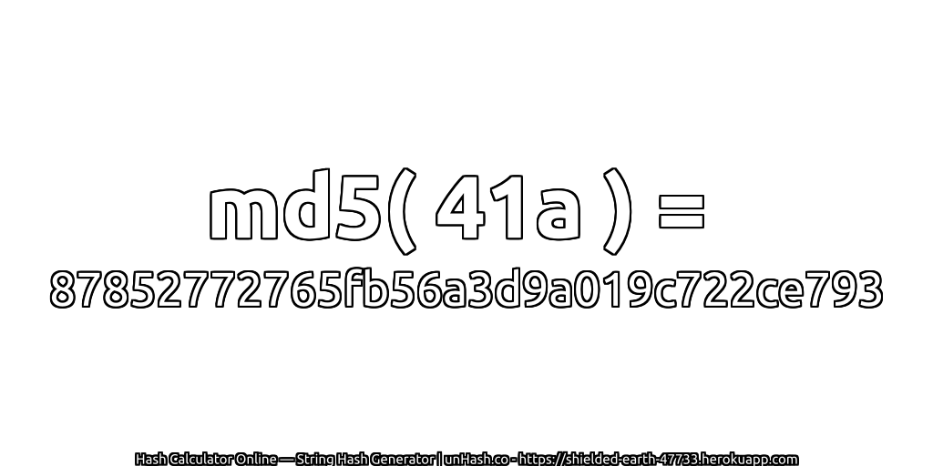 md5( 41a ) = 87852772765fb56a3d9a019c722ce793 | unHash.co
