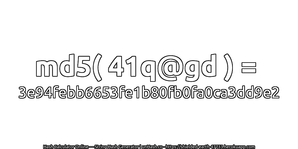 md5( 41q@gd ) = 3e94febb6653fe1b80fb0fa0ca3dd9e2 | unHash.co