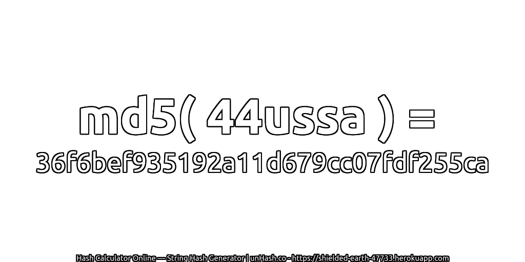md5( 44ussa ) = 36f6bef935192a11d679cc07fdf255ca | unHash.co