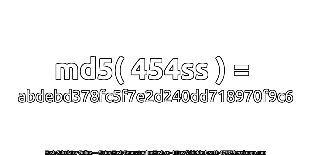 md5( 454ss ) = abdebd378fc5f7e2d240dd718970f9c6 | unHash.co